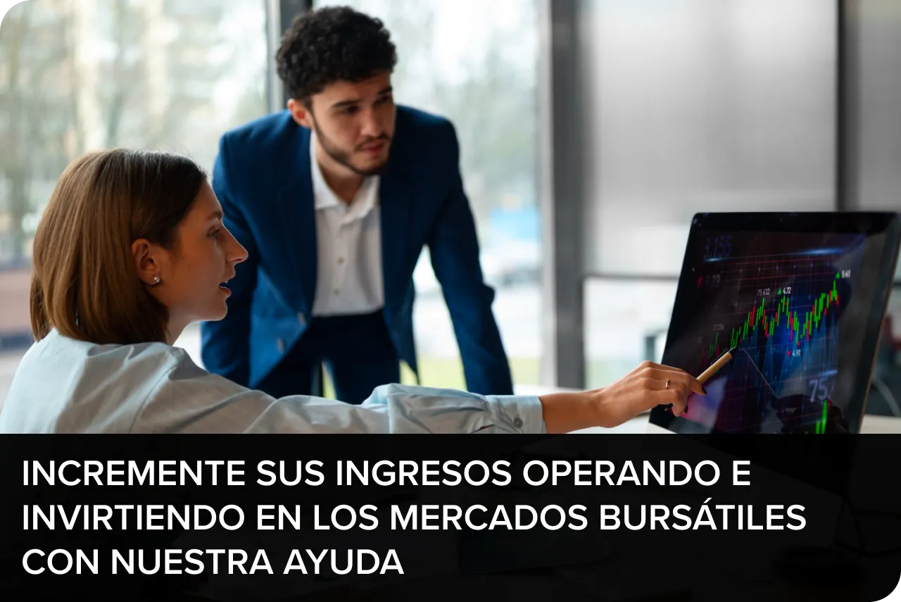 INCREMENTE SUS INGRESOS OPERANDO E INVIRTIENDO EN LOS MERCADOS BURSÁTILES CON NUESTRA AYUDA
